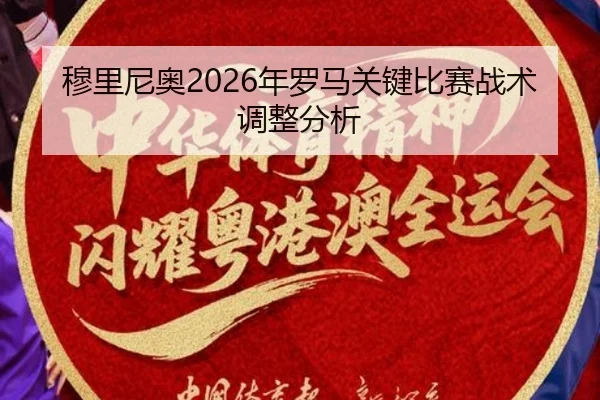 穆里尼奥2026年罗马关键比赛战术调整分析